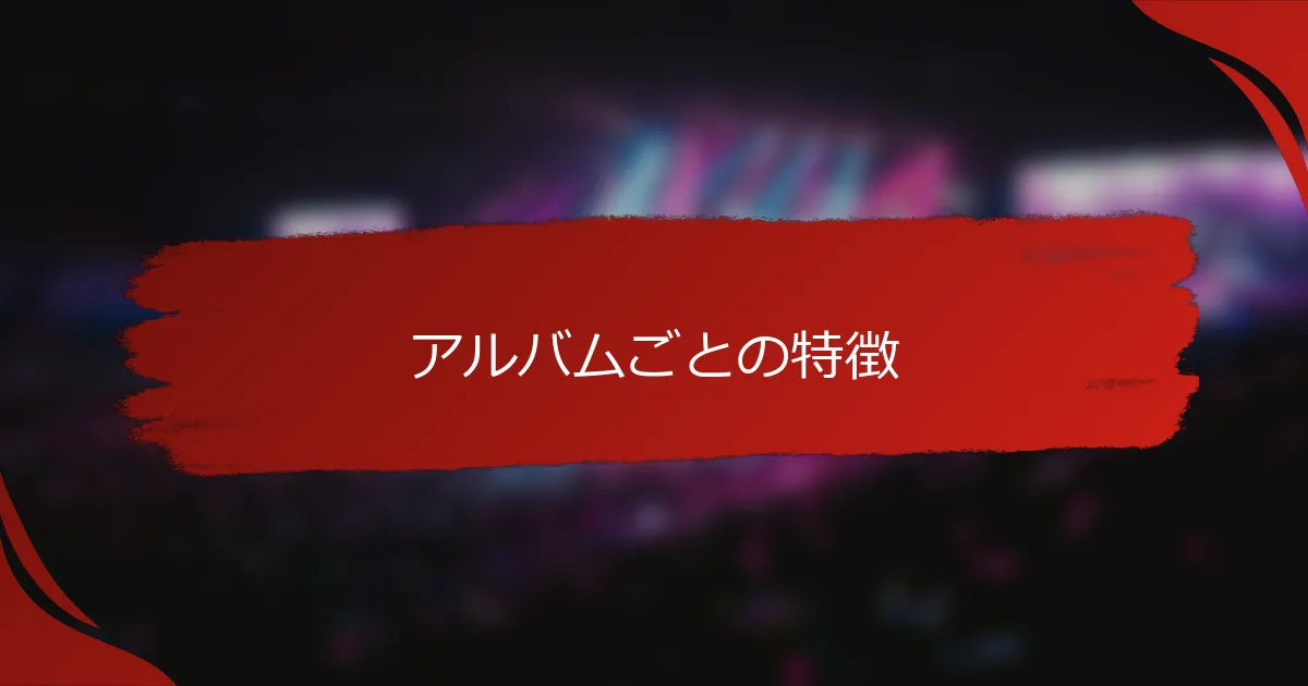 アルバムごとの特徴