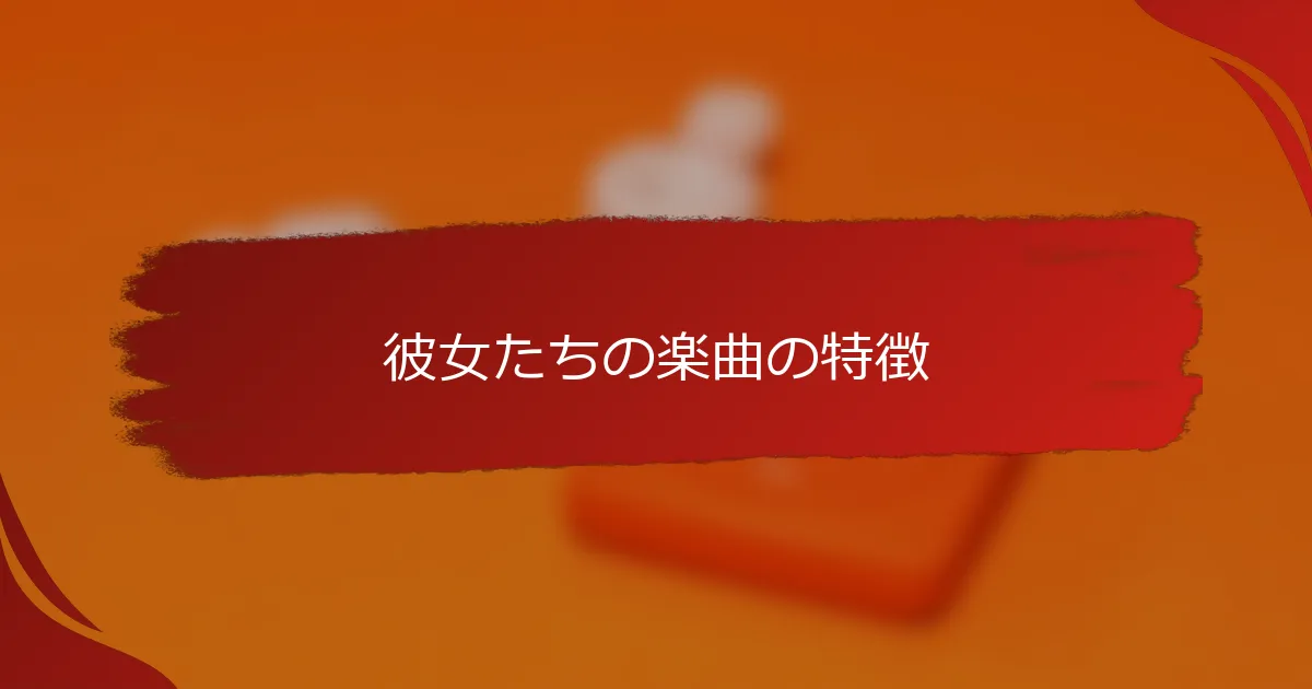 彼女たちの楽曲の特徴