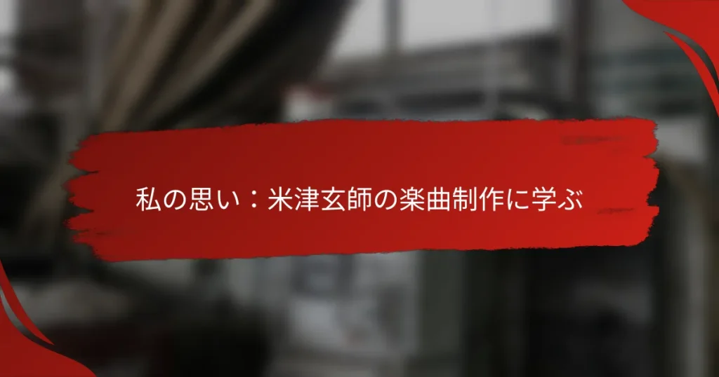 私の思い：米津玄師の楽曲制作に学ぶ