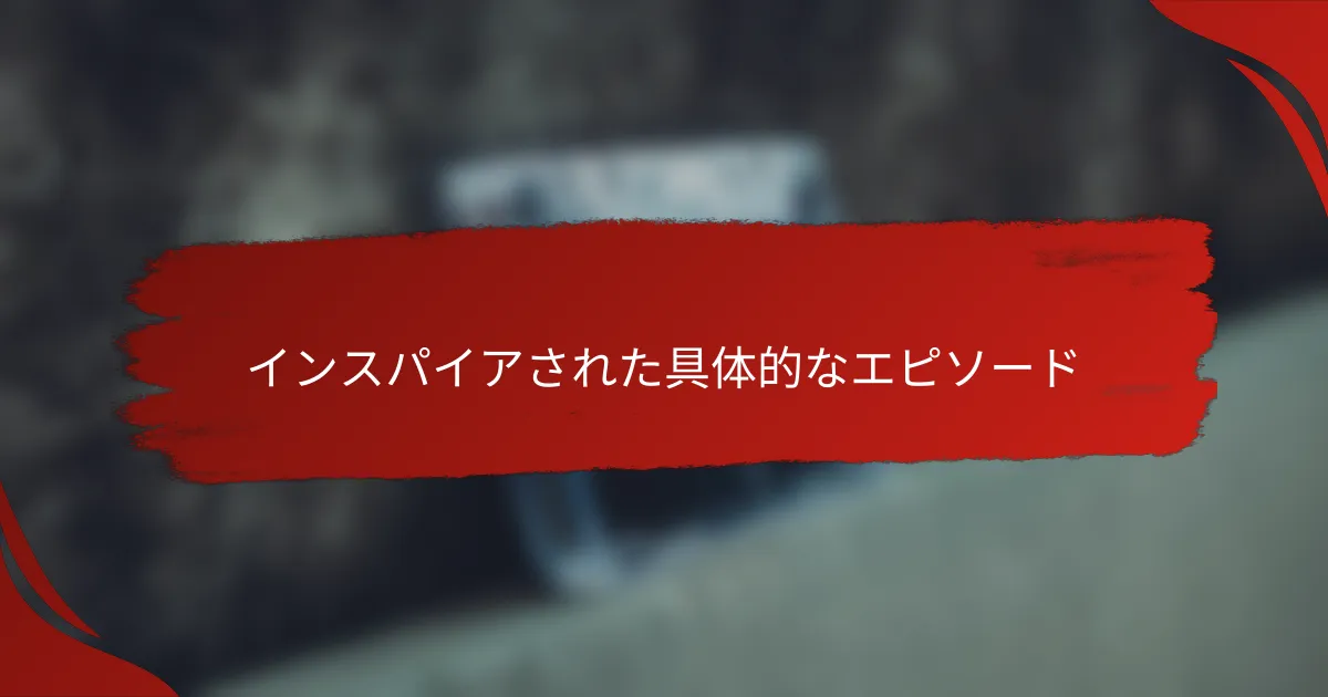 インスパイアされた具体的なエピソード