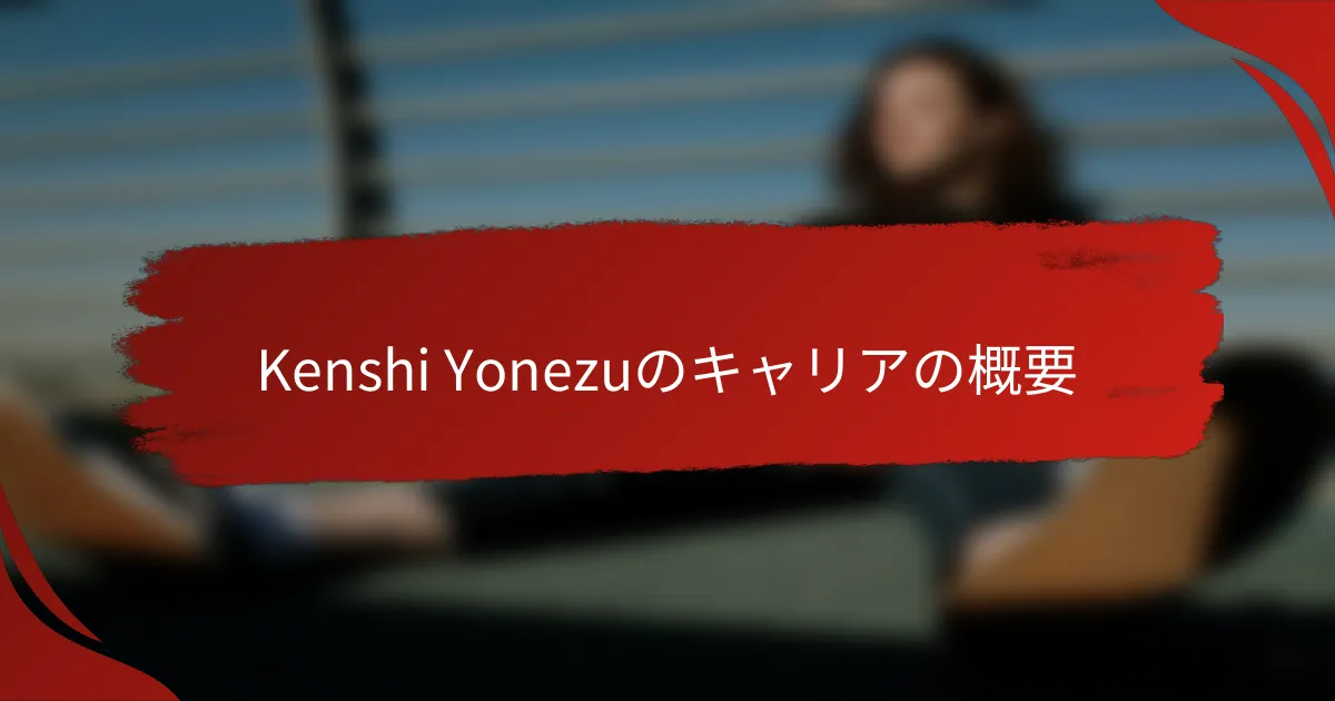 Kenshi Yonezuのキャリアの概要