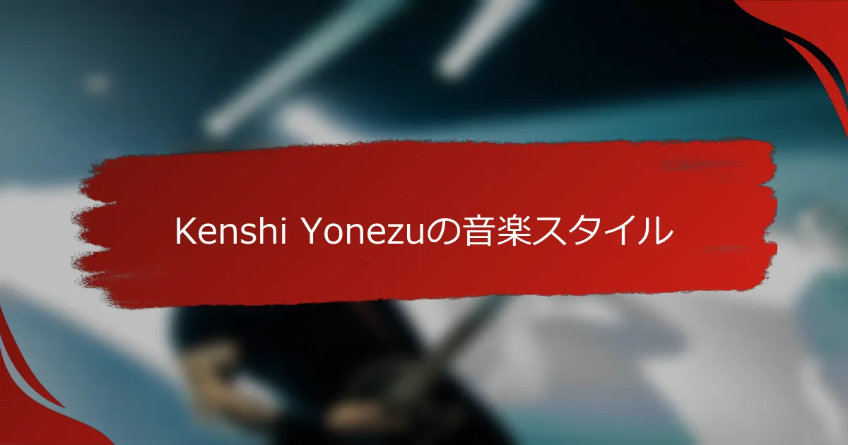 Kenshi Yonezuの音楽スタイル