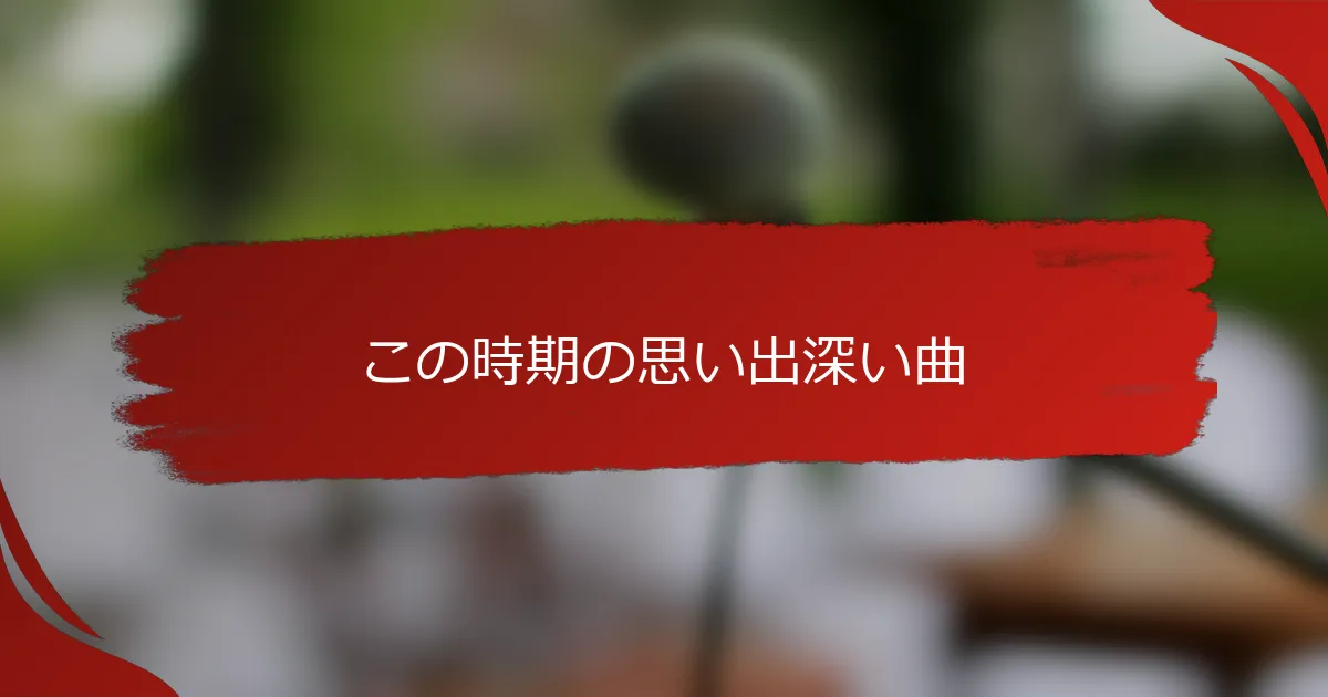 この時期の思い出深い曲