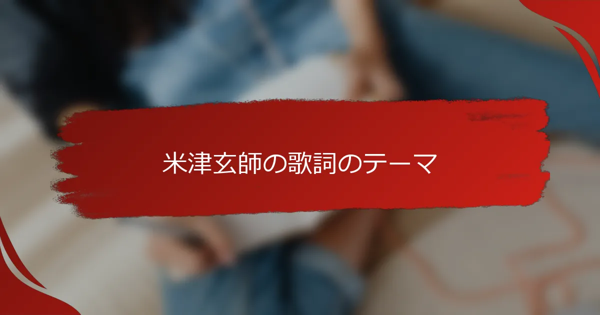 米津玄師の歌詞のテーマ