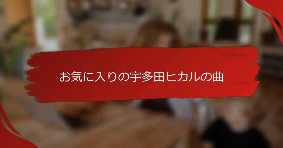 お気に入りの宇多田ヒカルの曲