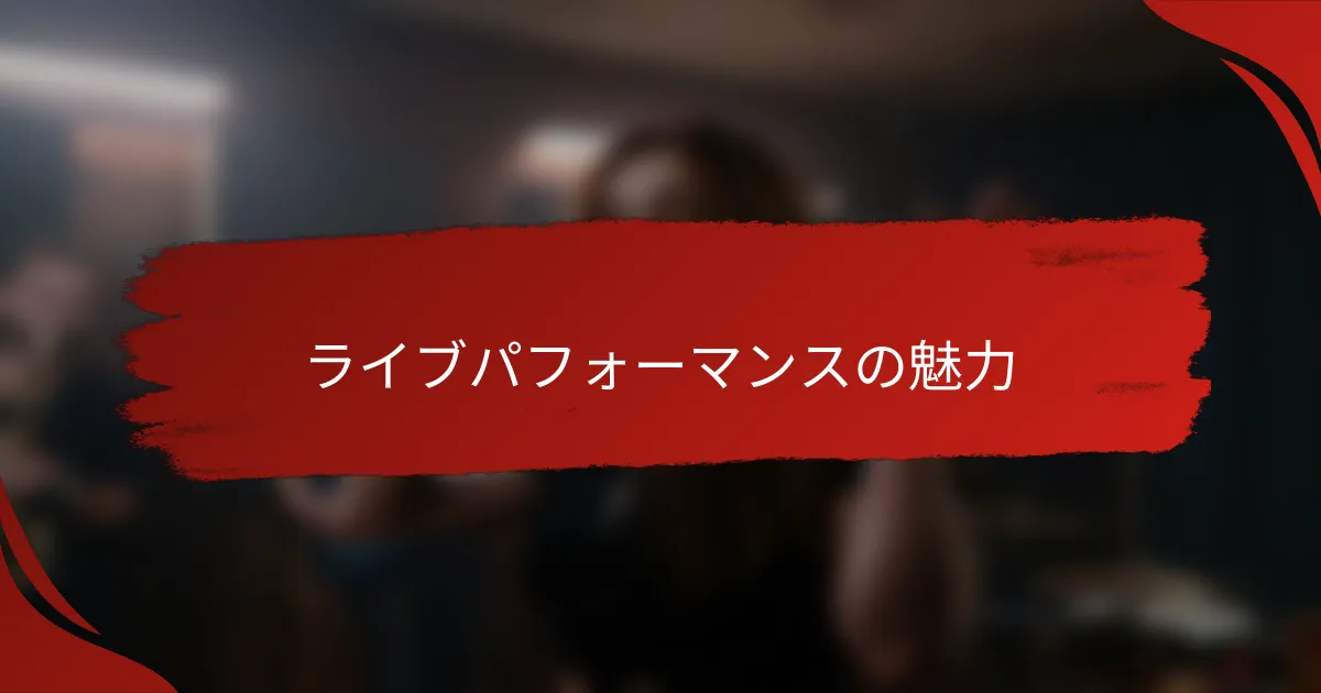ライブパフォーマンスの魅力