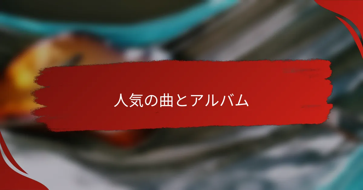 人気の曲とアルバム