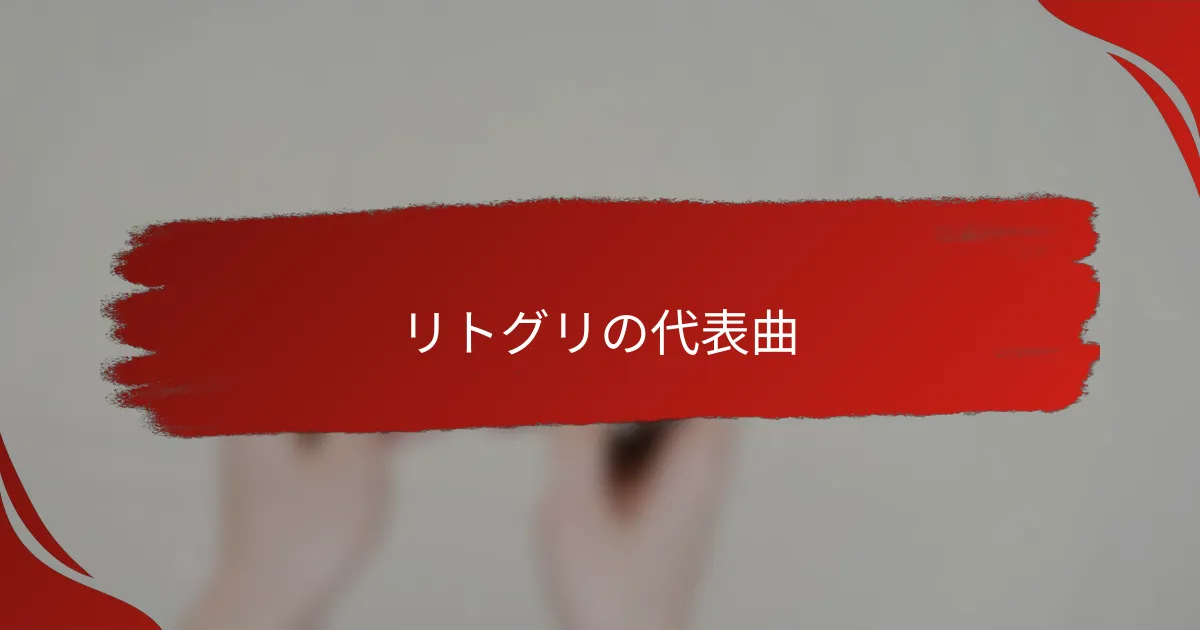 リトグリの代表曲