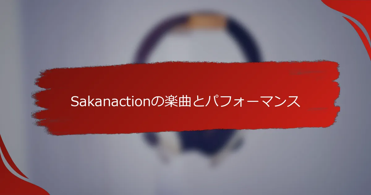 Sakanactionの楽曲とパフォーマンス