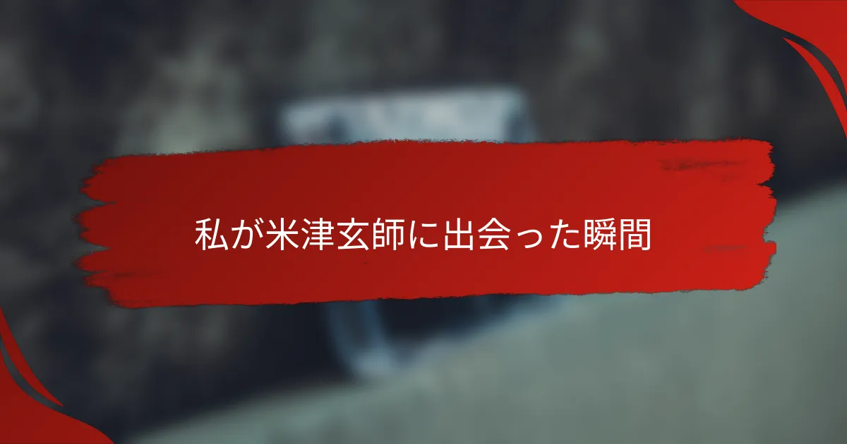私が米津玄師に出会った瞬間