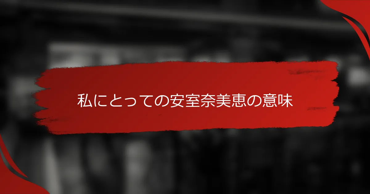 私にとっての安室奈美恵の意味