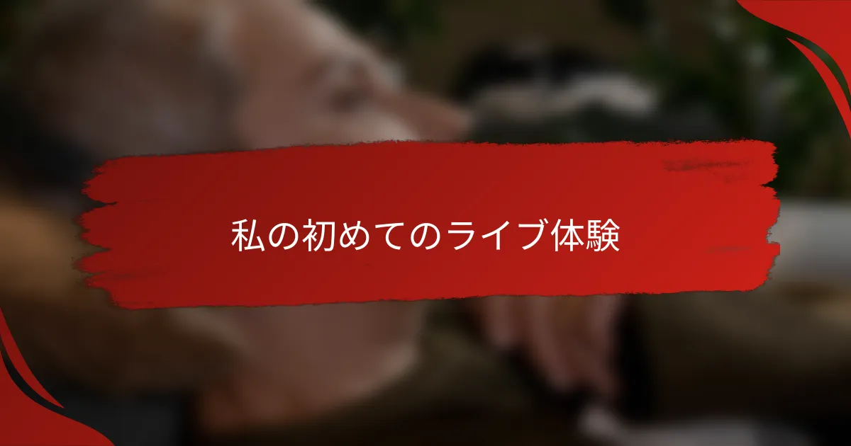 私の初めてのライブ体験