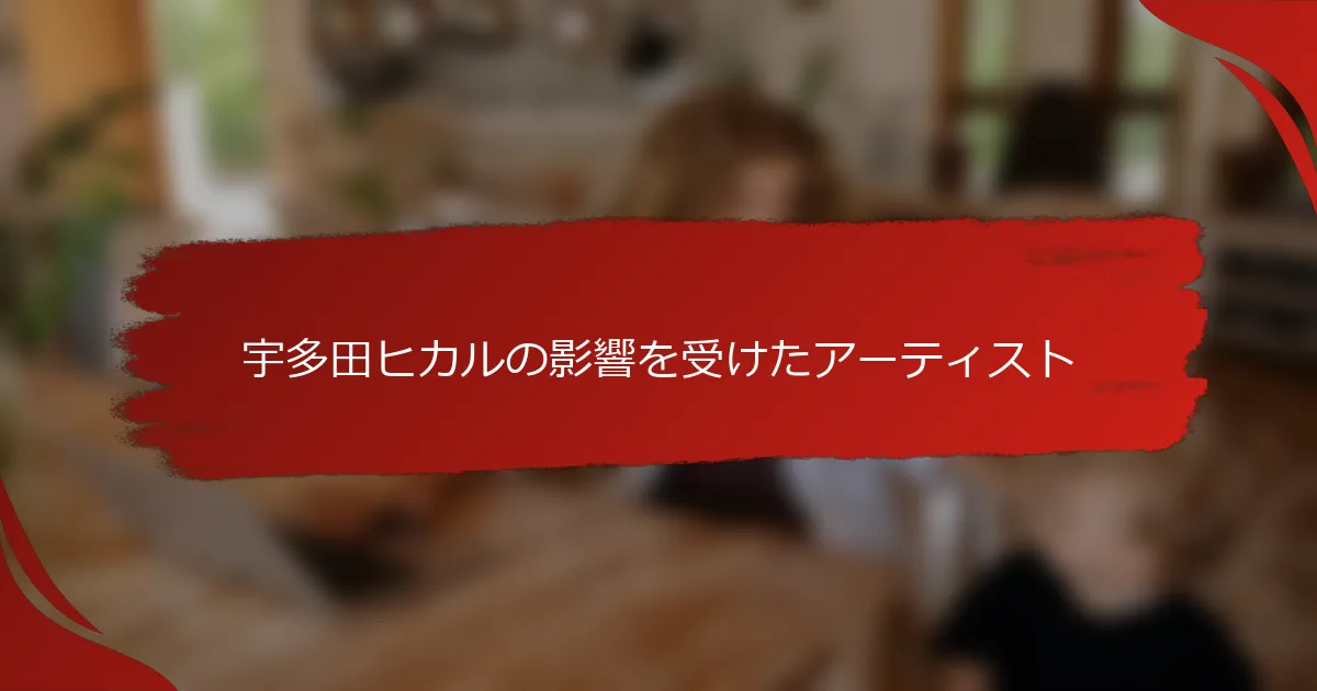 宇多田ヒカルの影響を受けたアーティスト