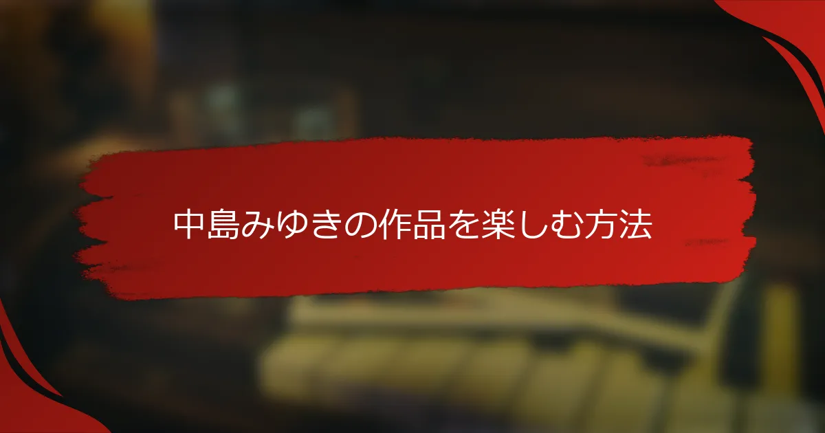 中島みゆきの作品を楽しむ方法